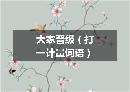 大家晋级（打一计量词语）