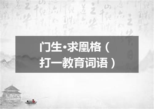 门生·求凰格（打一教育词语）