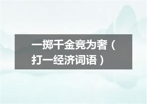 一掷千金竞为奢（打一经济词语）