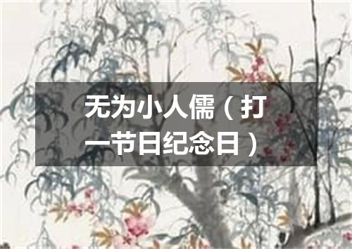 无为小人儒（打一节日纪念日）