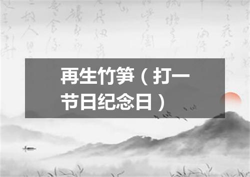再生竹笋（打一节日纪念日）