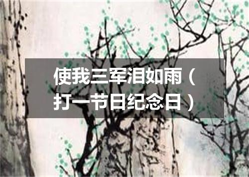 使我三军泪如雨（打一节日纪念日）