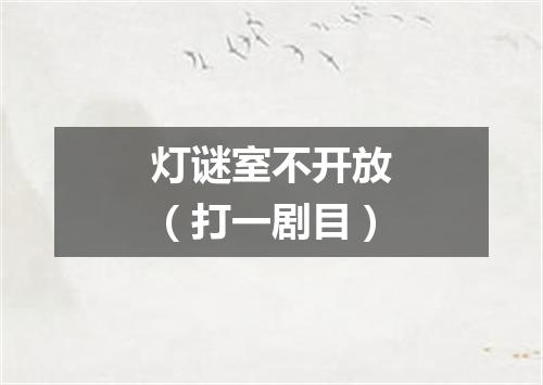 灯谜室不开放（打一剧目）