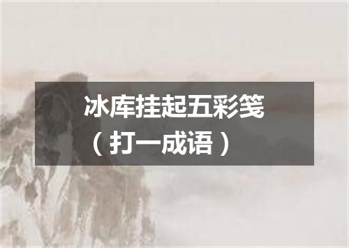 冰库挂起五彩笺（打一成语）