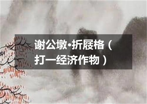 谢公墩·折屐格（打一经济作物）