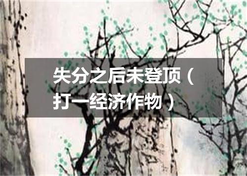 失分之后未登顶（打一经济作物）