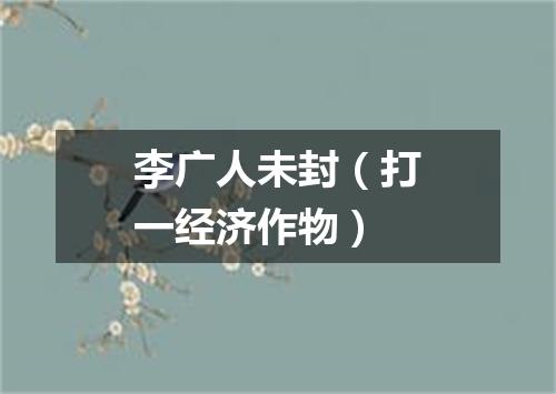 李广人未封（打一经济作物）