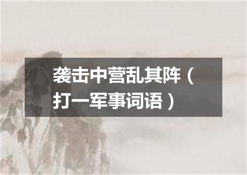 袭击中营乱其阵（打一军事词语）