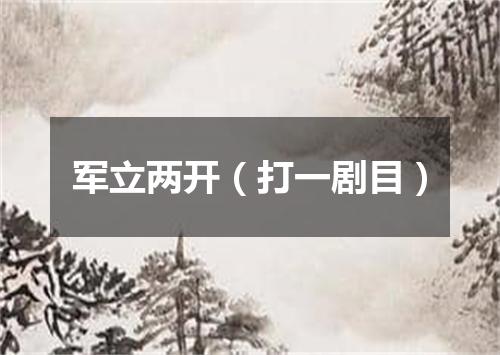 军立两开（打一剧目）