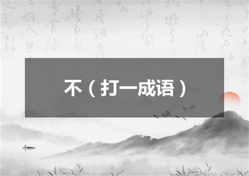 不（打一成语）