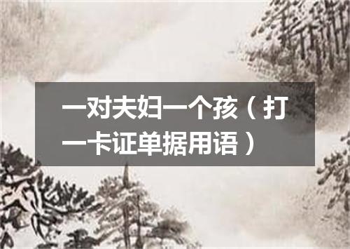 一对夫妇一个孩（打一卡证单据用语）