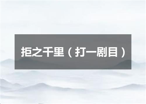 拒之千里（打一剧目）