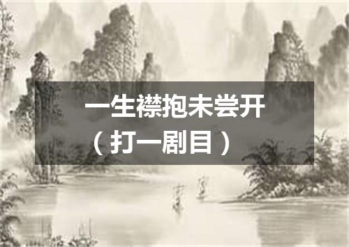 一生襟抱未尝开（打一剧目）