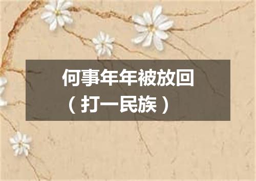 何事年年被放回（打一民族）