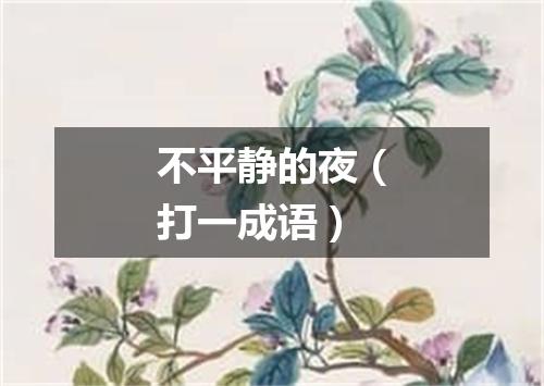 不平静的夜（打一成语）