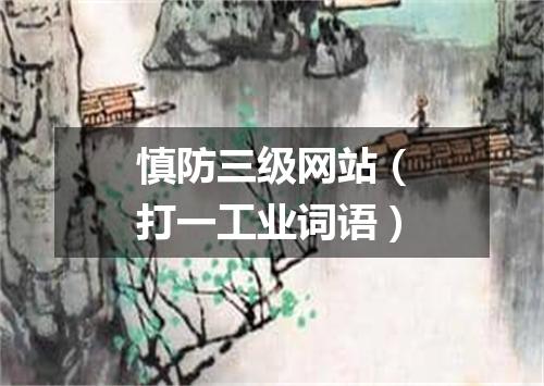慎防三级网站（打一工业词语）