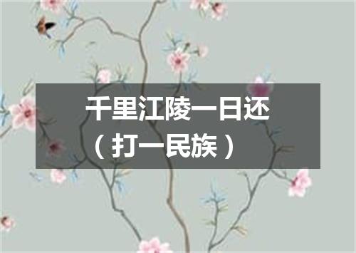 千里江陵一日还（打一民族）