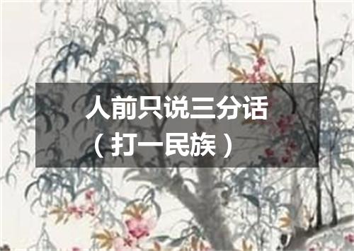 人前只说三分话（打一民族）
