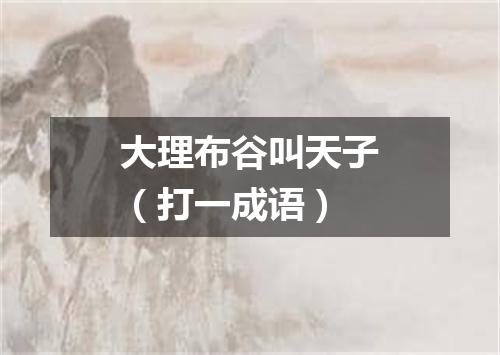 大理布谷叫天子（打一成语）