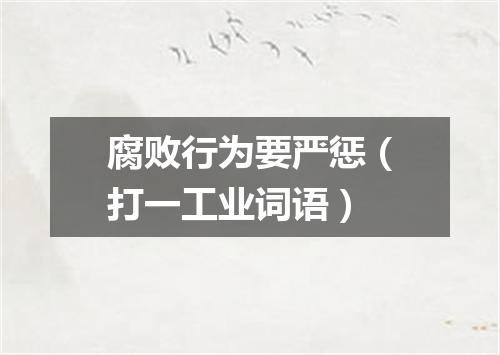 腐败行为要严惩（打一工业词语）