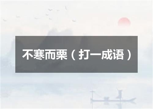 不寒而栗（打一成语）