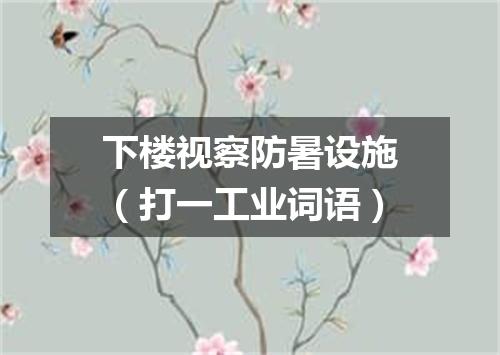 下楼视察防暑设施（打一工业词语）
