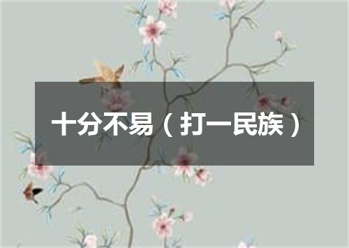 十分不易（打一民族）