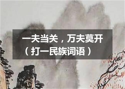 一夫当关，万夫莫开（打一民族词语）