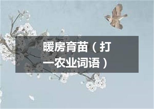 暖房育苗（打一农业词语）