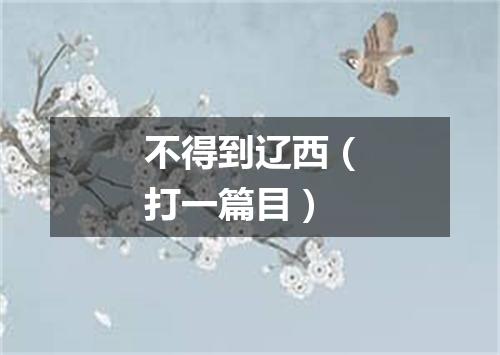 不得到辽西（打一篇目）