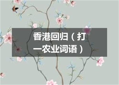 香港回归（打一农业词语）