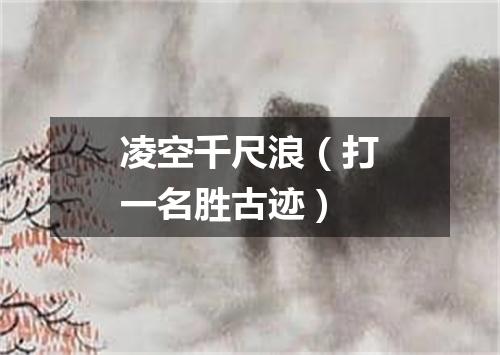 凌空千尺浪（打一名胜古迹）