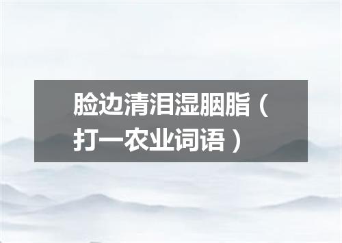 脸边清泪湿胭脂（打一农业词语）