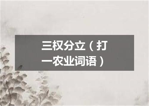 三权分立（打一农业词语）