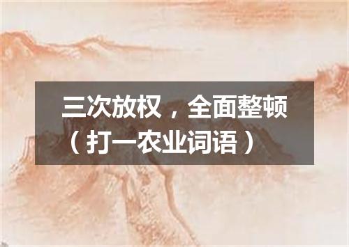 三次放权，全面整顿（打一农业词语）
