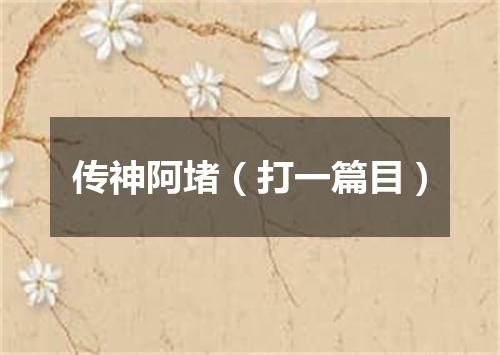 传神阿堵（打一篇目）