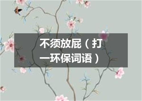 不须放屁（打一环保词语）