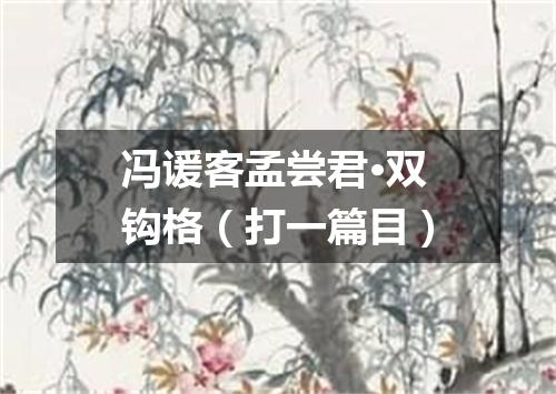 冯谖客孟尝君·双钩格（打一篇目）