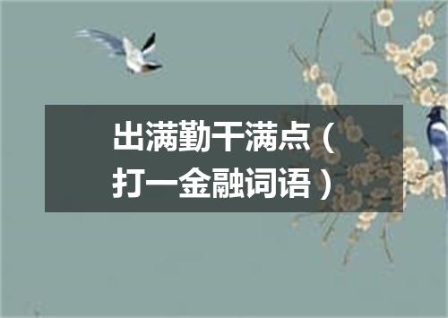 出满勤干满点（打一金融词语）