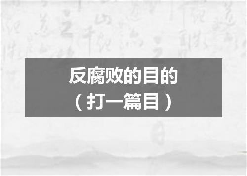 反腐败的目的（打一篇目）
