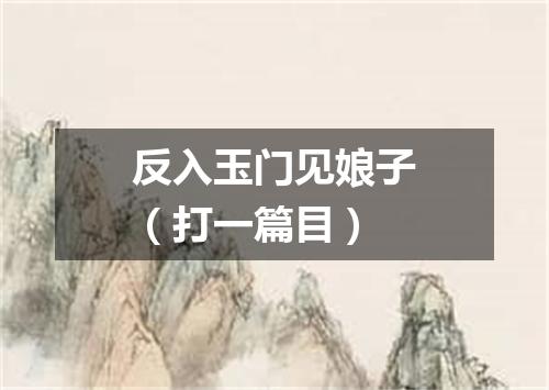 反入玉门见娘子（打一篇目）