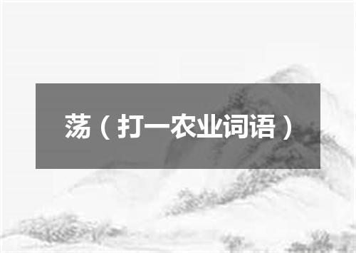 荡（打一农业词语）