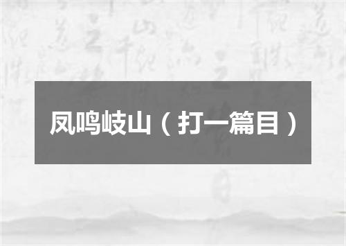 凤鸣岐山（打一篇目）