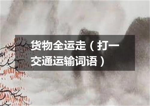 货物全运走（打一交通运输词语）