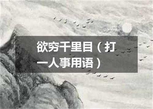 欲穷千里目（打一人事用语）