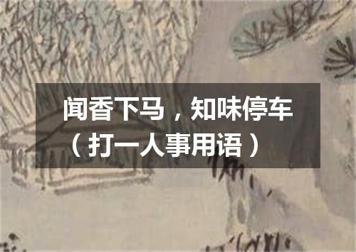 闻香下马，知味停车（打一人事用语）