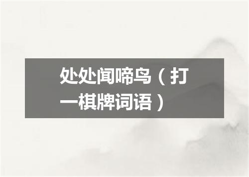 处处闻啼鸟（打一棋牌词语）