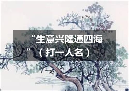“生意兴隆通四海”（打一人名）