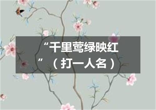 “千里莺绿映红”（打一人名）