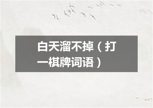 白天溜不掉（打一棋牌词语）